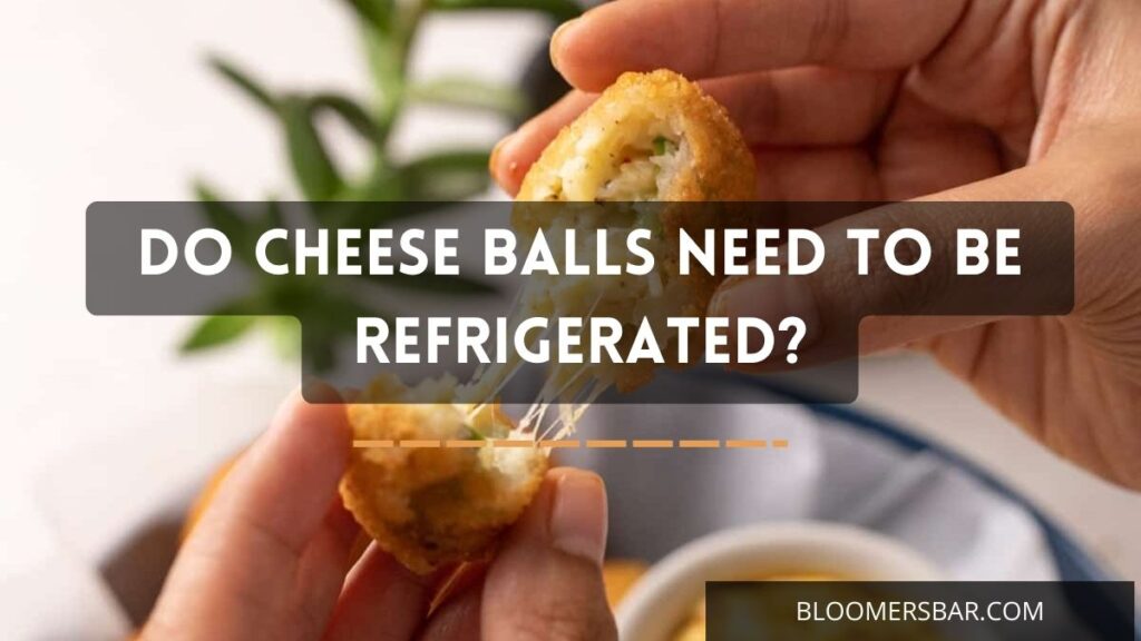 Do Cheese Balls Need To Be Refrigerated